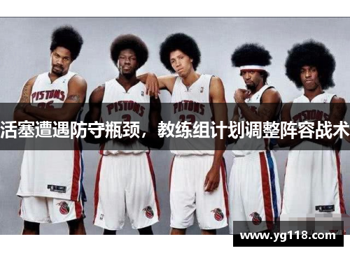 活塞遭遇防守瓶颈，教练组计划调整阵容战术
