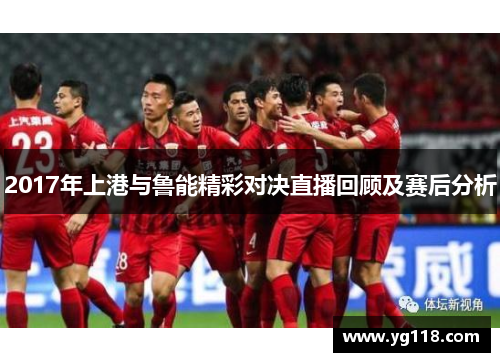 2017年上港与鲁能精彩对决直播回顾及赛后分析