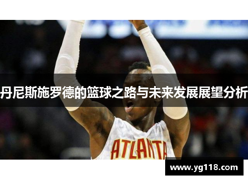 丹尼斯施罗德的篮球之路与未来发展展望分析